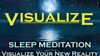 VISUALIZE  Sleep Meditation  Visualize Your New Reality [upl. by Leseil883]