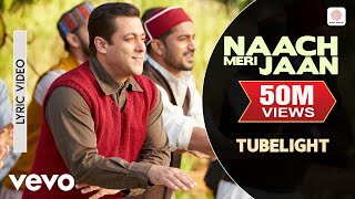 Naach Meri Jaan Lyric  TubelightSalman KhanSohail KhanPritamKamaal KhanNakash Aziz [upl. by Nlyak]