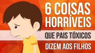 6 COISAS HORRÍVEIS QUE PAIS TÓXICOS DIZEM AOS FILHOS [upl. by Foote]