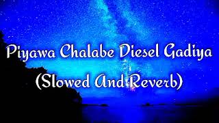 Piyawa Chalabe Diesel Gadiya Slowed And Reverb [upl. by Bust357]