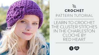 Learn to Crochet the Cluster Stitches in the Charleston Cloche by Red Heart [upl. by Ilyk]