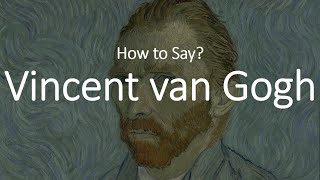 How to Pronounce Vincent Van Gogh CORRECTLY [upl. by Kato]