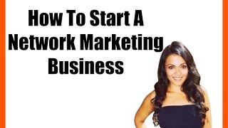 How To Start A Network Marketing Business [upl. by Tallbott]