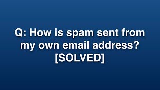 Q How is spam sent from my own email address SOLVED [upl. by Stanwood]