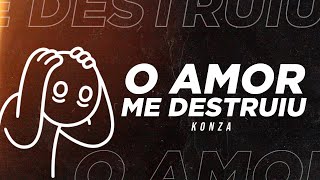 Konza  O Amor Me Destruiu [upl. by Erek108]